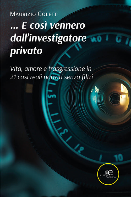 ...E cos vennero dall'investigatore privato. Vita, amore e trasgressione in 21 casi narrati senza filtri