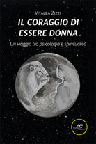 Il coraggio di essere donna. Un viaggio tra psicologia e spiritualità