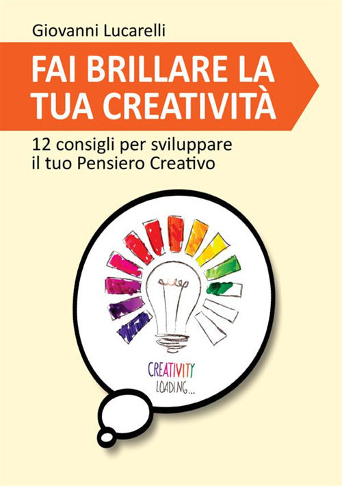 Cover of Fai brillare la tua creatività. 12 consigli per sviluppare il tuo pensiero creativo