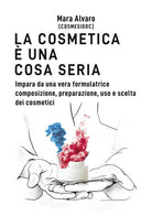 Cover of cosmetica è una cosa seria. Impara da una vera formulatrice composizione, preparazione, uso e scelta dei cosmetici