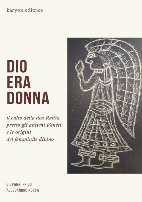 Cover of Dio era donna. Il culto della dea Reitia presso gli antichi veneti e le origini del femminile divino