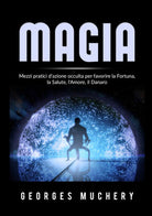 Cover of Magia. Mezzi pratici d'azione occulta per favorire la fortuna, la salute, l'amore, il danaro