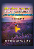 Cover of Tre capolavori di Florence Scovel Shinn: Il gioco della vita e come giocarlo-La porta segreta del successo-La tua parola è la tua bacchetta magica