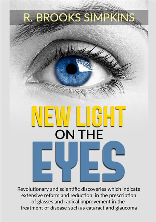 Cover of New light on the eyes. Revolutionary and scientific discoveries which indicate extensive reform and reduction in the prescription of glasses and radical improvement in the treatment of disease such as cataract and glaucoma