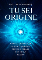 Cover of Tu sei origine. Come acquisire una nuova visione del mondo e creare una nuova realtà