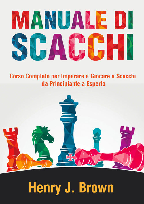 Cover of Manuale di scacchi. Corso completo per imparare a giocare a scacchi. Da principiante a esperto