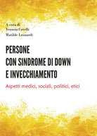 Cover of Persone con sindrome di Down e invecchiamento. Aspetti medici, sociali, politici, etici