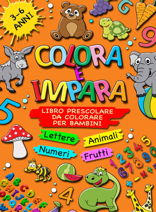 Cover of Colora e impara. Libro prescolare da colorare per bambini 3-6 anni. Lettere, animali, frutti, numeri da 1 a 10, alfabeto, prescrittura, prelettura