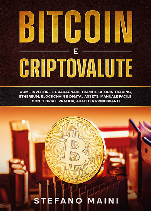 Cover of Bitcoin e criptovalute. Come investire e guadagnare tramite bitcoin trading, ethereum, blockchain e digital assets. Manuale facile, con teoria e pratica, adatto a principianti