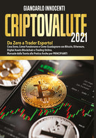 Cover of Criptovalute 2021. Da zero a trader esperto! Cosa sono, come funzionano e come guadagnare con Bitcoin, Ethereum, digital assets blockchain e trading online. Manuale dalla teoria alla pratica anche per principianti