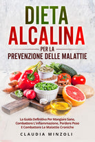 Cover of Dieta alcalina per la prevenzione delle malattie. La guida definitiva per mangiare sano, combattere l'infiammazione, perdere peso e combattere le malattie croniche