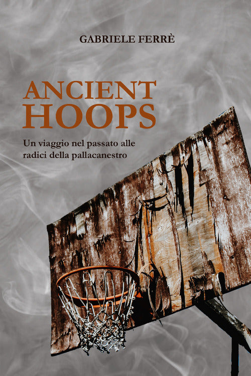 Cover of Ancient Hoops. Un viaggio nel passato alle radici della pallacanestro