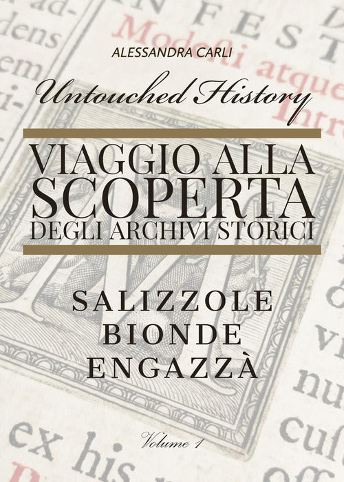 Cover of Untouched history. Viaggio alla scoperta degli archivi storici. Salizzole, Bionde, Engazzà