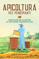 Cover of Apicoltura per principianti. Come fare ed allevare le tue prime colonie di api
