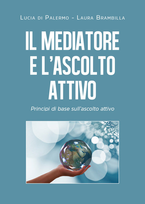 Cover of mediatore e l'ascolto attivo. Principi di base sull'ascolto attivo