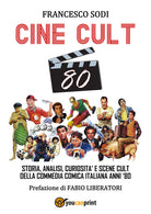 Cover of Cine-cult 80. Storia, analisi, curiosità e scene cult della commedia comica italiana anni '80