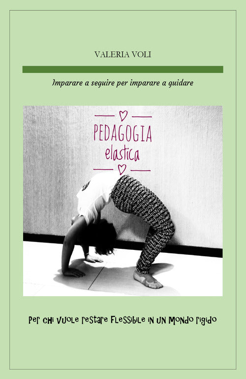 Cover of Pedagogia elastica. Imparare a seguire per imparare a guidare, per chi vuole restare flessibile in un mondo rigido