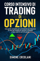 Cover of Corso intensivo di trading di opzioni. Una guida completa per principianti per imparare le basi del trading di opzioni e iniziare a fare soldi in soli 30 giorni