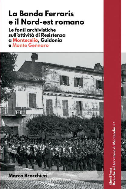 Cover of banda Ferraris e il Nord-est romano. Le fonti archivistiche sull'attività di Resistenza a Montecelio, Guidonia e Monte Gennaro