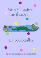 Cover of Miao fa il gatto, bau il cane... E il coccodrillo?