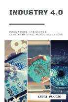 Cover of Industry 4.0. Innovazione, creazione e cambiamento nel mondo del lavoro.