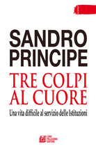 Cover of Tre colpi al cuore. Una vita difficile al servizio delle Istituzioni