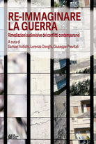 Re-immaginare la guerra. Rimediazioni audiovisive dei conflitti contemporanei