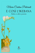 Cover of E così l'ikebana. Haiku e altre poesie