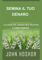 Cover of Semina il tuo denaro. La legge del denaro moltiplicato e come funziona