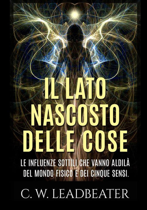 Cover of lato nascosto delle cose. Le influenze sottili che vanno aldilà del mondo fisico e dei cinque sensi