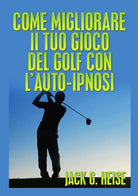 Cover of Come migliorare il tuo gioco del golf con l'auto-ipnosi