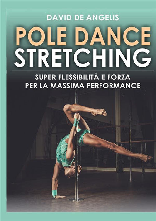 Cover of Pole dance stretching. Super flessibilità e forza per la massima performance