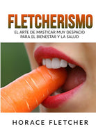 Cover of Fletcherismo. El arte de masticar muy despacio para el bienestar y la salud