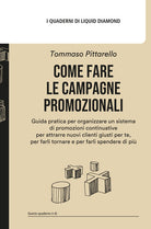 Cover of Come fare le campagne promozionali. Guida pratica per organizzare un sistema di promozioni continuative per attrarre nuovi clienti giusti per te, per farli tornare e per farli spendere di più