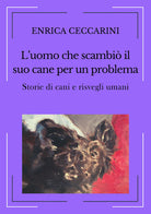 Cover of uomo che scambiò il suo cane per un problema. Storie di cani e risvegli umani