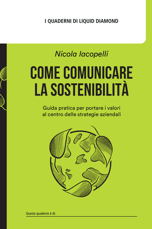 Come comunicare la sostenibilit. Guida pratica per portare i valori al centro delle strategie aziendali
