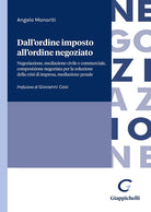 Cover of Dall'ordine imposto all'ordine negoziato. Negoziazione, mediazione civile e commerciale, composizione negoziata per la soluzione della crisi di impresa, mediazione penale