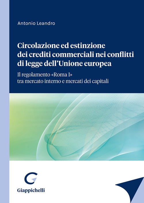 Cover of Circolazione ed estinzione dei crediti commerciali nei conflitti di legge dell'Unione Europea. Il regolamento «Roma I» tra mercato interno e mercato dei capitali