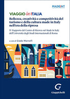 Viaggio in Italia. Bellezza, creativit e competitivit del turismo e della cultura made in Italy nell'era della ripresa. IV Rapporto del Centro di Ricerca sul Made In Italy dell'Universit degli Studi Internazionali di Roma