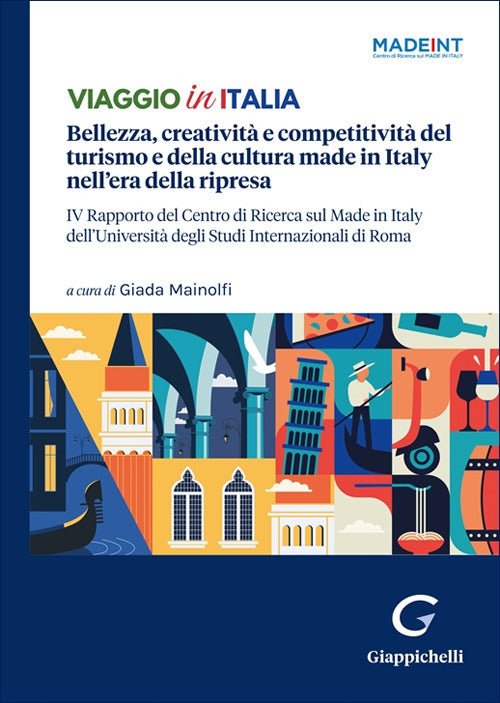 Viaggio in Italia. Bellezza, creativit e competitivit del turismo e della cultura made in Italy nell'era della ripresa. IV Rapporto del Centro di Ricerca sul Made In Italy dell'Universit degli Studi Internazionali di Roma