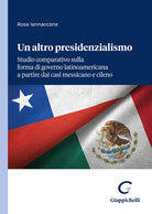 Un altro presidenzialismo. Studio comparativo sulla forma di governo latinoamericana a partire dai casi messicano e cileno