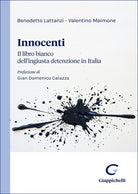 Innocenti. Il libro bianco dellingiusta detenzione in Italia