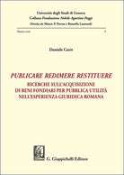 «Publicare, redimere, restituere». Ricerche sull'acquisizione di beni fondiari per pubblica utilità nell'esperienza giuridica romana