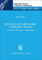 Rinuncia ad impugnare e processo penale. Controllo, disinteresse, abdicazione
