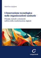 Cover of innovazione tecnologica nelle organizzazioni sanitarie. Principi, metodi e strumenti nell'era della trasformazione digitale