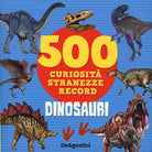 Cover of Dinosauri. 500 curiosità, stranezze, record