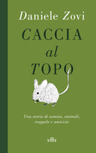 Cover of Caccia al topo. Una storia di uomini, animali, trappole e amicizie