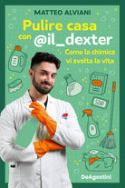 Cover of Pulire casa con @il_dexter. Come la chimica vi svolta la vita