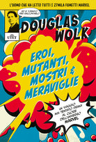 Cover of Eroi, mutanti, mostri & meraviglie. Un viaggio mai tentato prima al cuore dell'universo Marvel