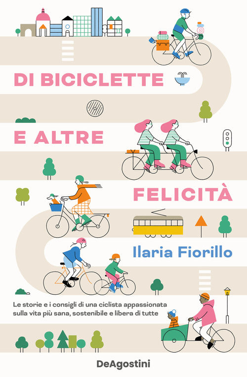 Di biciclette e altre felicit. Le storie e i consigli di una ciclista appassionata sulla vita pi sana, sostenibile e libera di tutte